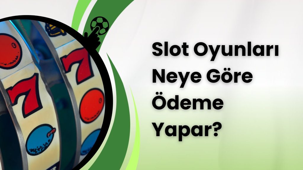 Slot Oyunları Neye Göre Ödeme Yapar?