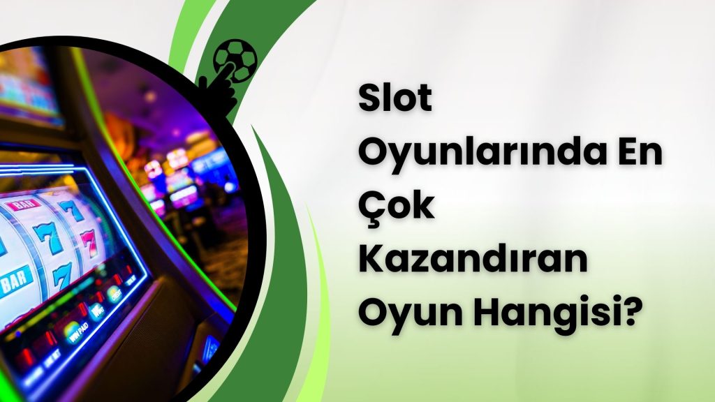 Slot Oyunlarında En Çok Kazandıran Oyun Hangisi?